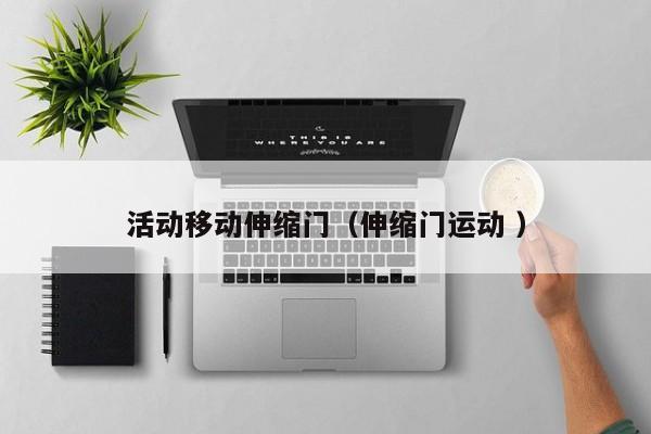 活动移动伸缩门（伸缩门运动 ）