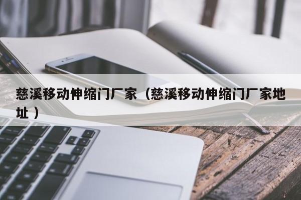 慈溪移动伸缩门厂家（慈溪移动伸缩门厂家地址 ）