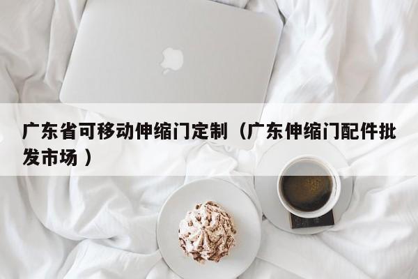 广东省可移动伸缩门定制（广东伸缩门配件批发市场 ）