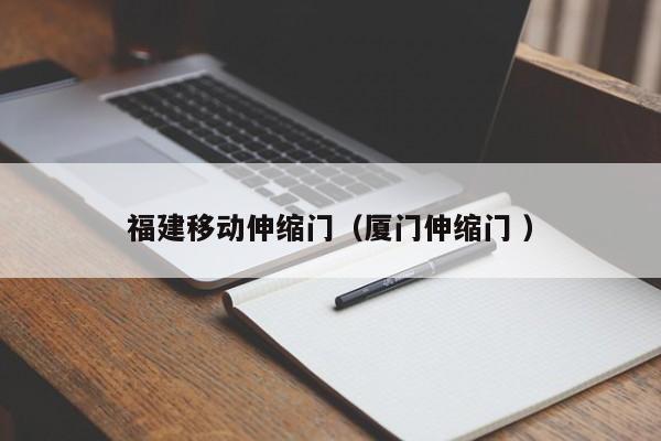 福建移动伸缩门（厦门伸缩门 ）