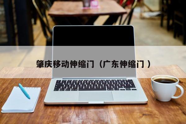 肇庆移动伸缩门（广东伸缩门 ）