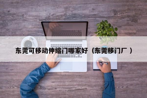 东莞可移动伸缩门哪家好（东莞移门厂 ）