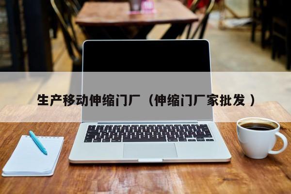 生产移动伸缩门厂（伸缩门厂家批发 ）