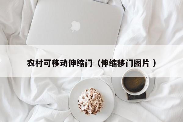 农村可移动伸缩门（伸缩移门图片 ）
