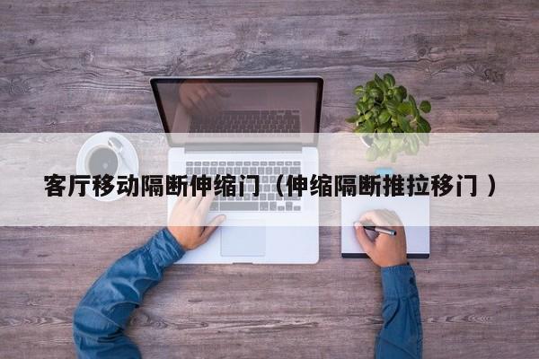 客厅移动隔断伸缩门（伸缩隔断推拉移门 ）